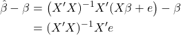 \[\begin{split} \hat \beta - \beta &=  \left (X' X)^{-1}  X'(X \beta + e\right) - \beta \\ & =(X' X)^{-1}  X' e \end{split}\]