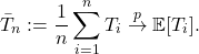 \[ \bar T_n := \frac{1}{n} \sum_{i=1}^n T_i \overset p \to \mathbb E[T_i]. \]