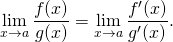 \[\lim_{x\to a}\frac{f(x)}{g(x)}=\lim_{x\to a}\frac{f^{\prime}(x)}{g^{\prime}(x)}.\]