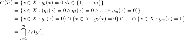 \[ \begin{split} C(\mathcal P) &= \{x\in X: g_i(x) = 0\ \forall i\in\{1,\ldots,m\}\} \\& = \{x\in X: (g_1(x) = 0\land g_2(x) = 0\land \ldots \land g_m(x) = 0)\} \\& = \{x\in X: g_1(x) = 0\} \cap \{x\in X: g_2(x) = 0\} \cap \ldots \cap \{x\in X: g_m(x) = 0\} \\&= \bigcap_{i=1}^m L_0(g_i), \end{split}\]