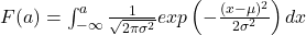 F(a) = \int_{-\infty}^{a} \frac{1}{\sqrt{2\pi \sigma^2}}exp\left(-\frac{(x-\mu)^2}{2\sigma^2}\right) dx