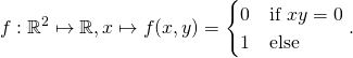 \[f: \mathbb{R}^2 \mapsto \mathbb{R}, x\mapsto f(x,y)=\begin{cases}0&\text{if } xy=0\\1 &\text{else}\end{cases}.\]