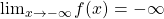 \lim_{x\to -\infty} f(x) = -\infty