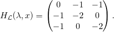 \[ H_{\mathcal L}(\lambda,x) = \begin{pmatrix} 0 & -1 & -1\\ -1 & -2 & 0\\ -1 & 0 & -2\end{pmatrix}. \]