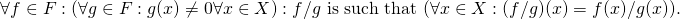 \[\forall f\in F:(\forall g\in F: g(x)\neq 0\forall x\in X): f/g\text{ is such that } (\forall x\in X: (f/ g)(x) = f(x) / g(x)).\]