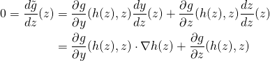 \[\begin{split} 0 = \frac{d\tilde g}{dz}(z) &= \frac{\partial g}{\partial y}(h(z),z)\frac{d y}{d z}(z) +  \frac{\partial g}{\partial z}(h(z),z)\frac{d z}{d z}(z) \\&= \frac{\partial g}{\partial y}(h(z),z) \cdot \nabla h(z) + \frac{\partial g}{\partial z}(h(z),z) \end{split}\]
