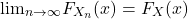 \[ {\lim}_{n \rightarrow \infty} F_{X_n}(x) = F_X(x) \]