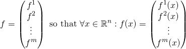 \begin{equation*}  f = \begin{pmatrix} f^1\\ f^2\\ \vdots\\ f^m \end{pmatrix} \text{ so that }\forall x\in\mathbb R^n: f(x) = \begin{pmatrix} f^1(x)\\ f^2(x)\\ \vdots\\ f^m(x) \end{pmatrix} \end{equation*}