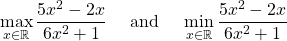 \[ \max_{x\in \mathbb R} \frac{5x^2 - 2x}{6x^2 + 1} \hspace{0.5cm}\text{and}\hspace{0.5cm} \min_{x\in \mathbb R} \frac{5x^2 - 2x}{6x^2 + 1} \]