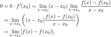 \[\begin{split} 0 &= 0\cdot f'(x_0) = \lim_{x\to x_0} (x-x_0)\lim_{x\to x_0} \frac{f(x) - f(x_0)}{x-x_0} \\&= \lim_{x\to x_0} \left((x-x_0) \frac{f(x) - f(x_0)}{x-x_0}\right ) \\&= \lim_{x\to x_0} [f(x) - f(x_0)]. \end{split}\]