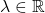 \lambda \in \mathbb R